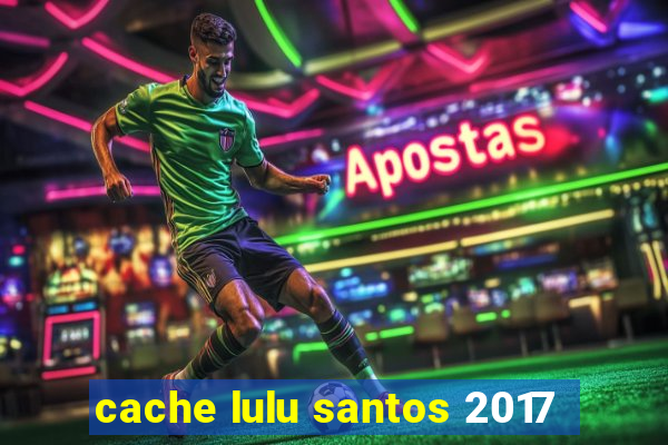 cache lulu santos 2017